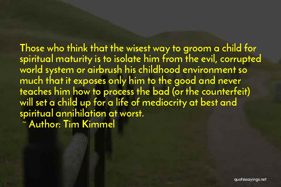 Tim Kimmel Quotes: Those Who Think That The Wisest Way To Groom A Child For Spiritual Maturity Is To Isolate Him From The