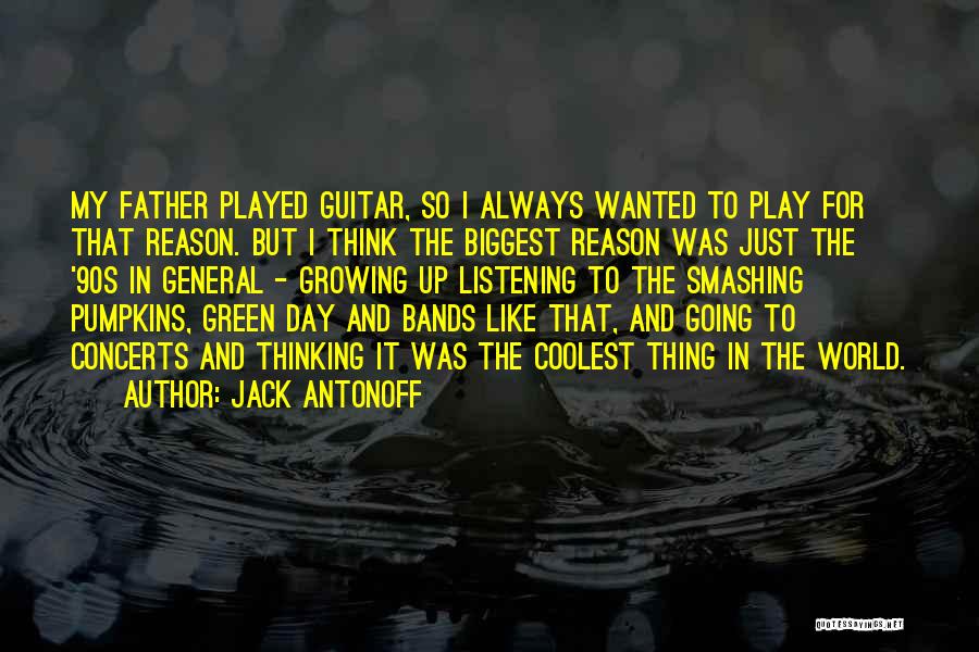 Jack Antonoff Quotes: My Father Played Guitar, So I Always Wanted To Play For That Reason. But I Think The Biggest Reason Was