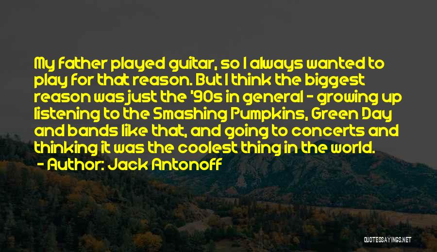 Jack Antonoff Quotes: My Father Played Guitar, So I Always Wanted To Play For That Reason. But I Think The Biggest Reason Was