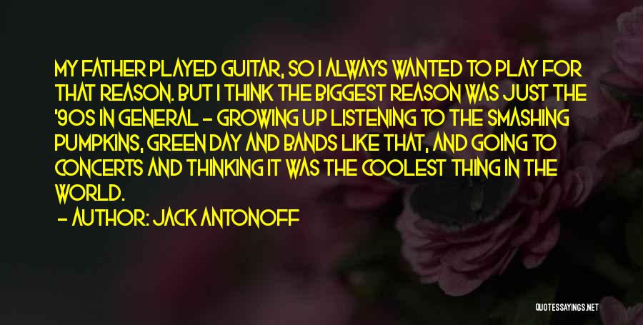 Jack Antonoff Quotes: My Father Played Guitar, So I Always Wanted To Play For That Reason. But I Think The Biggest Reason Was