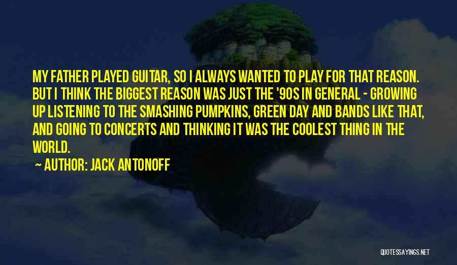 Jack Antonoff Quotes: My Father Played Guitar, So I Always Wanted To Play For That Reason. But I Think The Biggest Reason Was