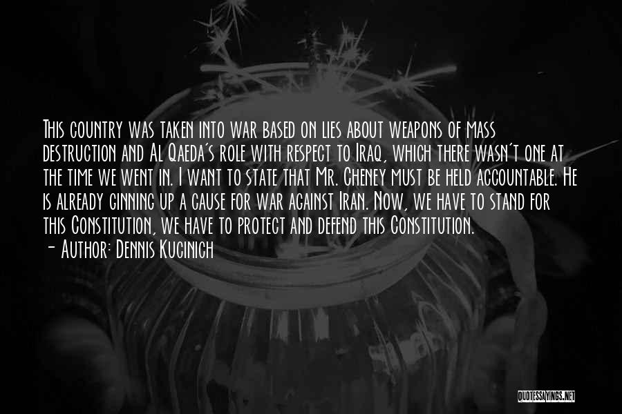 Dennis Kucinich Quotes: This Country Was Taken Into War Based On Lies About Weapons Of Mass Destruction And Al Qaeda's Role With Respect