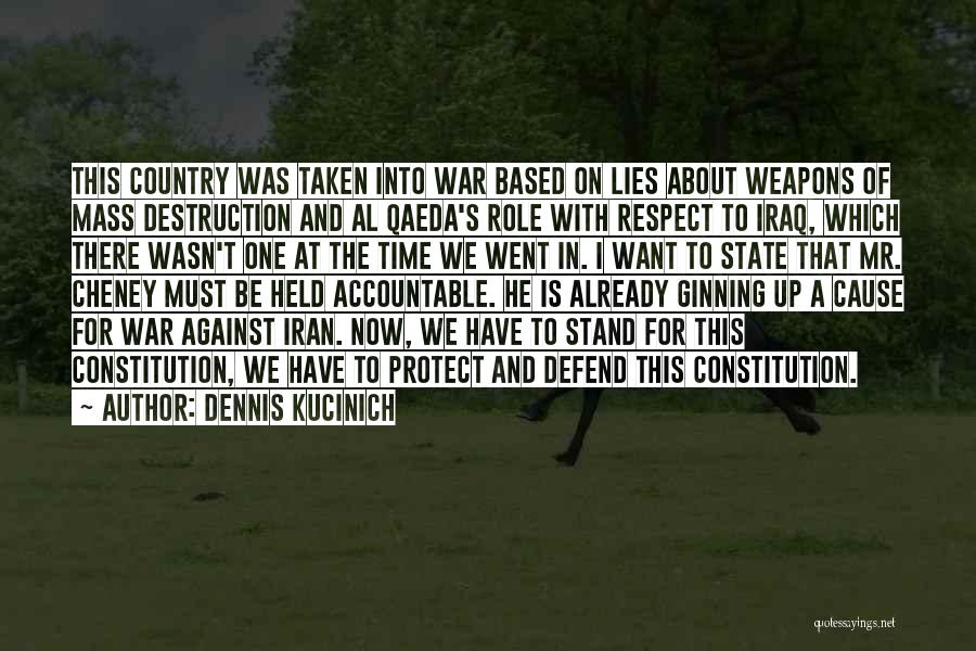 Dennis Kucinich Quotes: This Country Was Taken Into War Based On Lies About Weapons Of Mass Destruction And Al Qaeda's Role With Respect