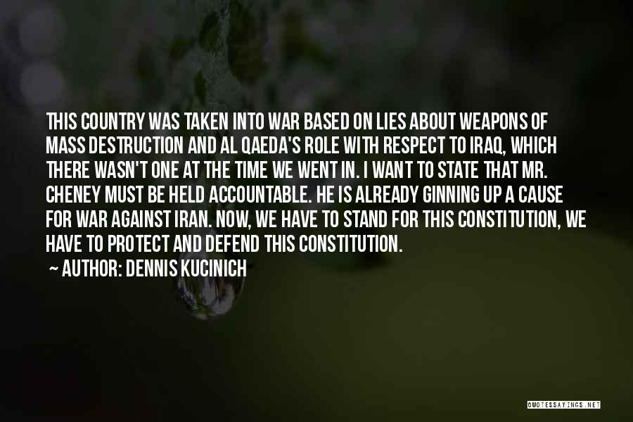 Dennis Kucinich Quotes: This Country Was Taken Into War Based On Lies About Weapons Of Mass Destruction And Al Qaeda's Role With Respect