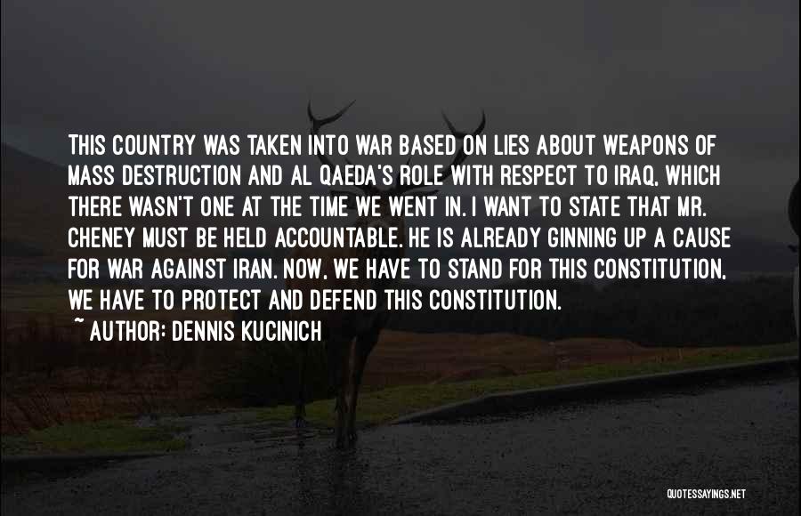 Dennis Kucinich Quotes: This Country Was Taken Into War Based On Lies About Weapons Of Mass Destruction And Al Qaeda's Role With Respect