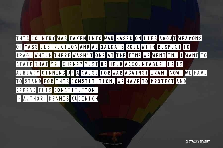 Dennis Kucinich Quotes: This Country Was Taken Into War Based On Lies About Weapons Of Mass Destruction And Al Qaeda's Role With Respect