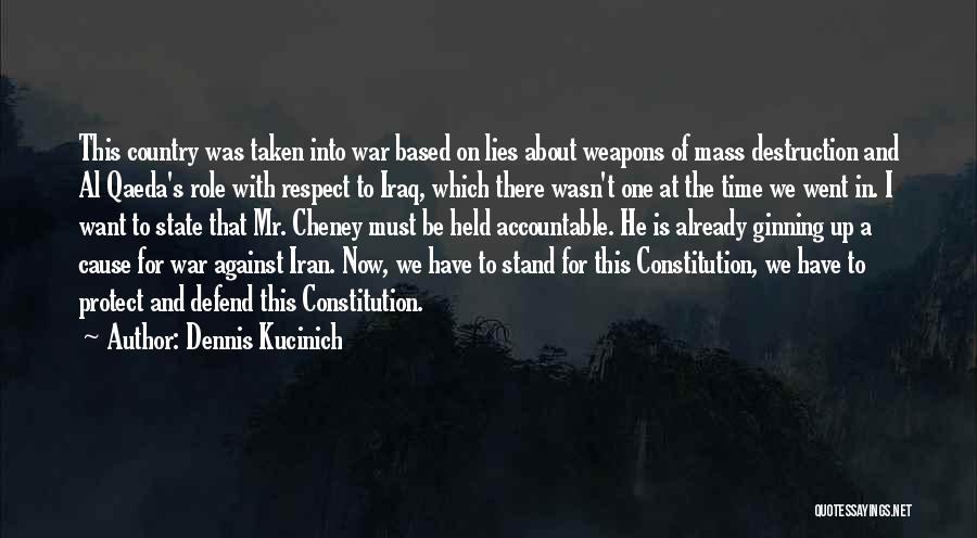 Dennis Kucinich Quotes: This Country Was Taken Into War Based On Lies About Weapons Of Mass Destruction And Al Qaeda's Role With Respect