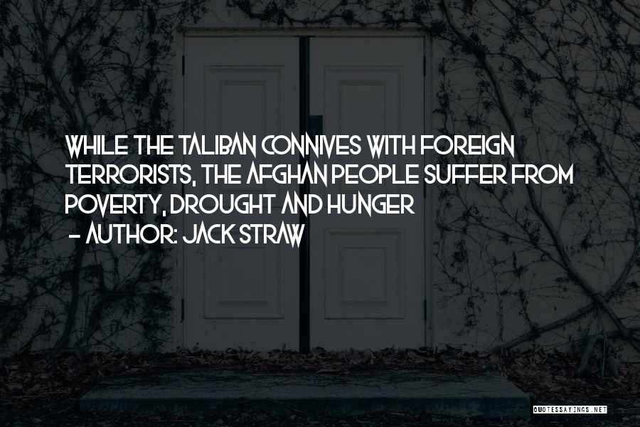 Jack Straw Quotes: While The Taliban Connives With Foreign Terrorists, The Afghan People Suffer From Poverty, Drought And Hunger