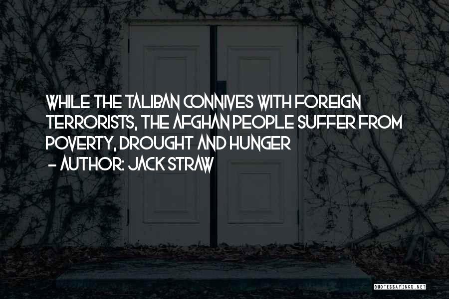 Jack Straw Quotes: While The Taliban Connives With Foreign Terrorists, The Afghan People Suffer From Poverty, Drought And Hunger