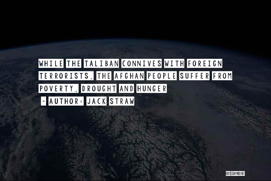 Jack Straw Quotes: While The Taliban Connives With Foreign Terrorists, The Afghan People Suffer From Poverty, Drought And Hunger