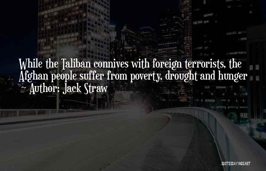 Jack Straw Quotes: While The Taliban Connives With Foreign Terrorists, The Afghan People Suffer From Poverty, Drought And Hunger