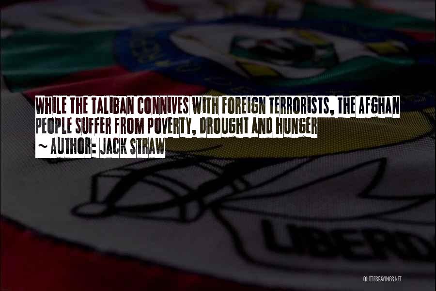 Jack Straw Quotes: While The Taliban Connives With Foreign Terrorists, The Afghan People Suffer From Poverty, Drought And Hunger