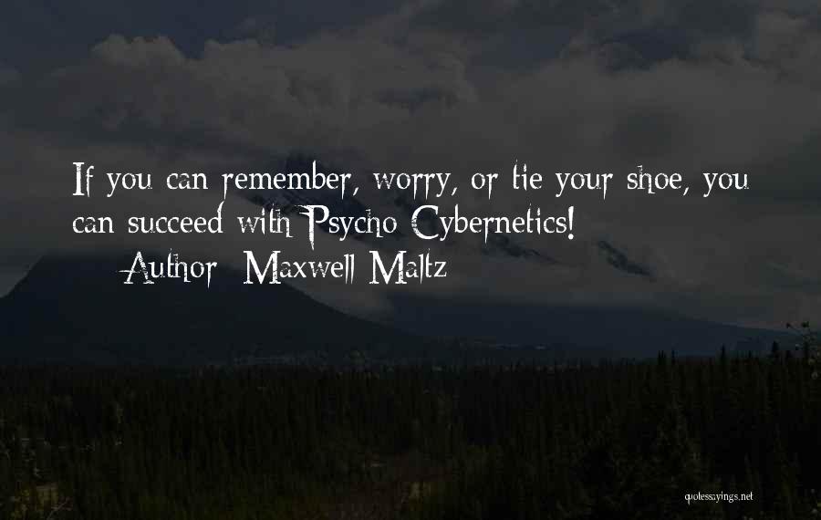 Maxwell Maltz Quotes: If You Can Remember, Worry, Or Tie Your Shoe, You Can Succeed With Psycho-cybernetics!