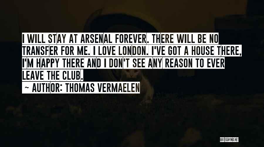 Thomas Vermaelen Quotes: I Will Stay At Arsenal Forever. There Will Be No Transfer For Me. I Love London. I've Got A House