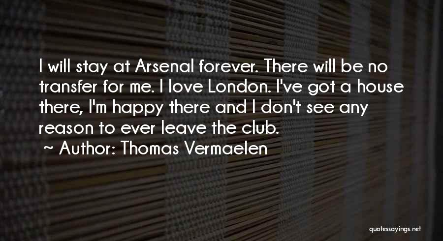 Thomas Vermaelen Quotes: I Will Stay At Arsenal Forever. There Will Be No Transfer For Me. I Love London. I've Got A House