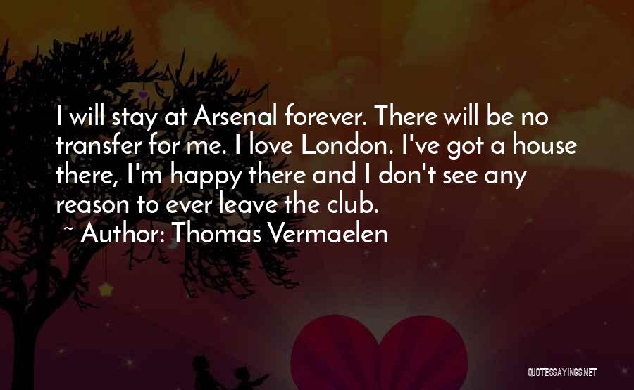 Thomas Vermaelen Quotes: I Will Stay At Arsenal Forever. There Will Be No Transfer For Me. I Love London. I've Got A House