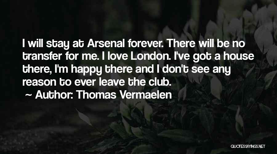 Thomas Vermaelen Quotes: I Will Stay At Arsenal Forever. There Will Be No Transfer For Me. I Love London. I've Got A House