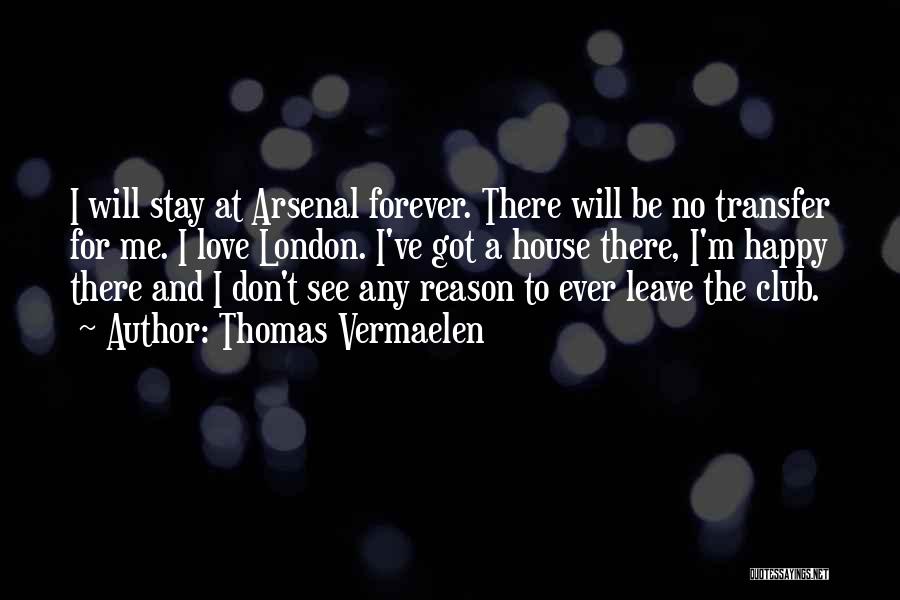 Thomas Vermaelen Quotes: I Will Stay At Arsenal Forever. There Will Be No Transfer For Me. I Love London. I've Got A House