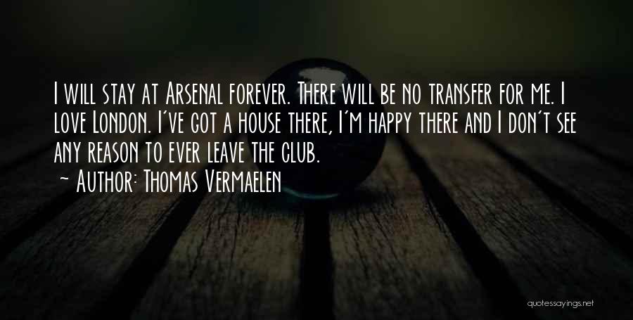 Thomas Vermaelen Quotes: I Will Stay At Arsenal Forever. There Will Be No Transfer For Me. I Love London. I've Got A House