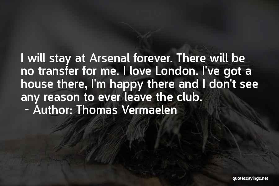 Thomas Vermaelen Quotes: I Will Stay At Arsenal Forever. There Will Be No Transfer For Me. I Love London. I've Got A House