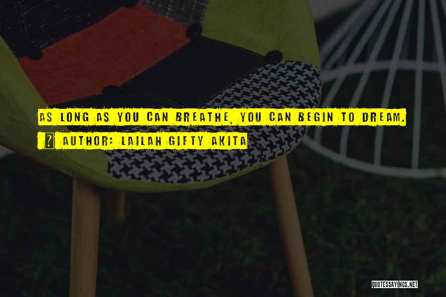 Lailah Gifty Akita Quotes: As Long As You Can Breathe, You Can Begin To Dream.