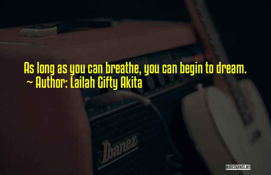 Lailah Gifty Akita Quotes: As Long As You Can Breathe, You Can Begin To Dream.