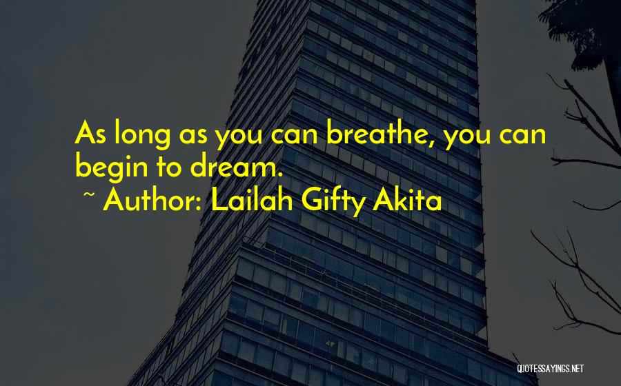 Lailah Gifty Akita Quotes: As Long As You Can Breathe, You Can Begin To Dream.