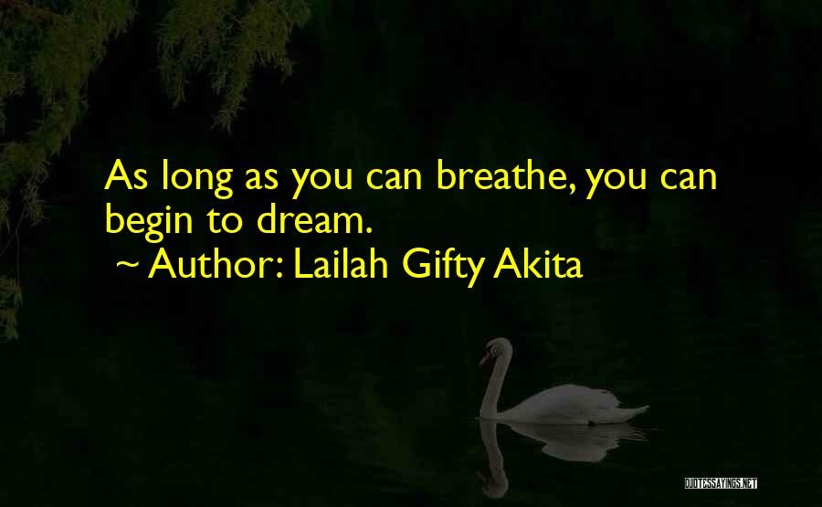 Lailah Gifty Akita Quotes: As Long As You Can Breathe, You Can Begin To Dream.