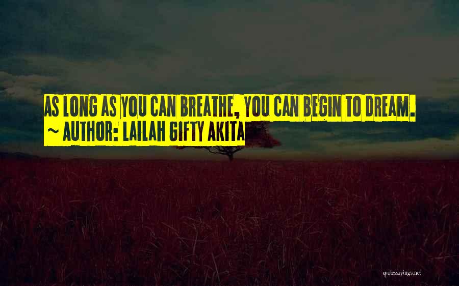 Lailah Gifty Akita Quotes: As Long As You Can Breathe, You Can Begin To Dream.
