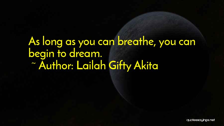 Lailah Gifty Akita Quotes: As Long As You Can Breathe, You Can Begin To Dream.