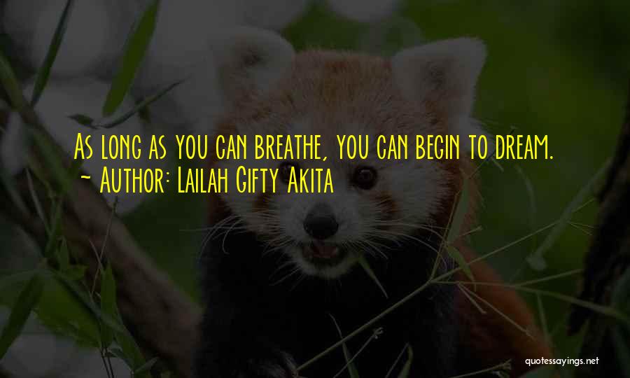 Lailah Gifty Akita Quotes: As Long As You Can Breathe, You Can Begin To Dream.