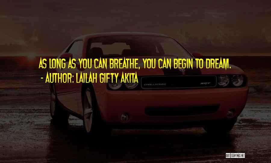 Lailah Gifty Akita Quotes: As Long As You Can Breathe, You Can Begin To Dream.