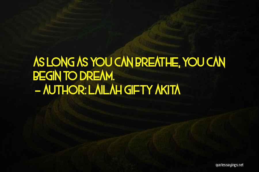 Lailah Gifty Akita Quotes: As Long As You Can Breathe, You Can Begin To Dream.