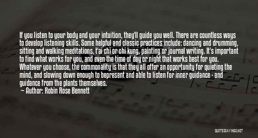 Robin Rose Bennett Quotes: If You Listen To Your Body And Your Intuition, They'll Guide You Well. There Are Countless Ways To Develop Listening