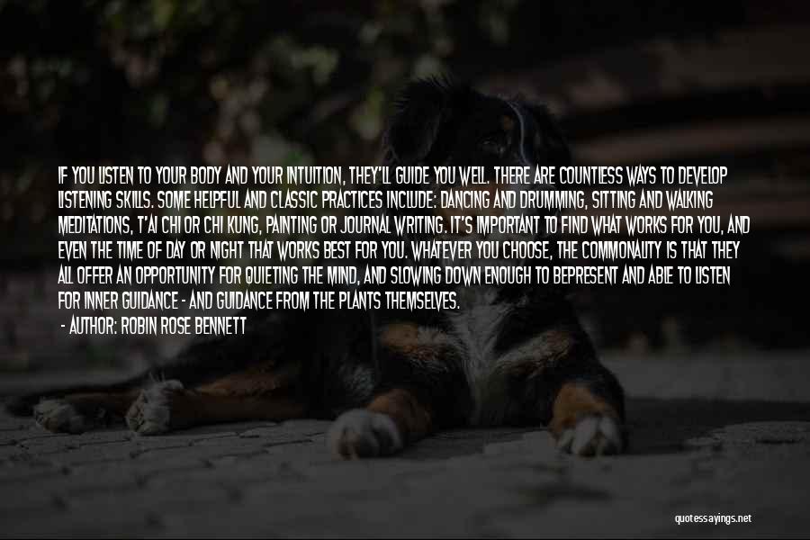 Robin Rose Bennett Quotes: If You Listen To Your Body And Your Intuition, They'll Guide You Well. There Are Countless Ways To Develop Listening