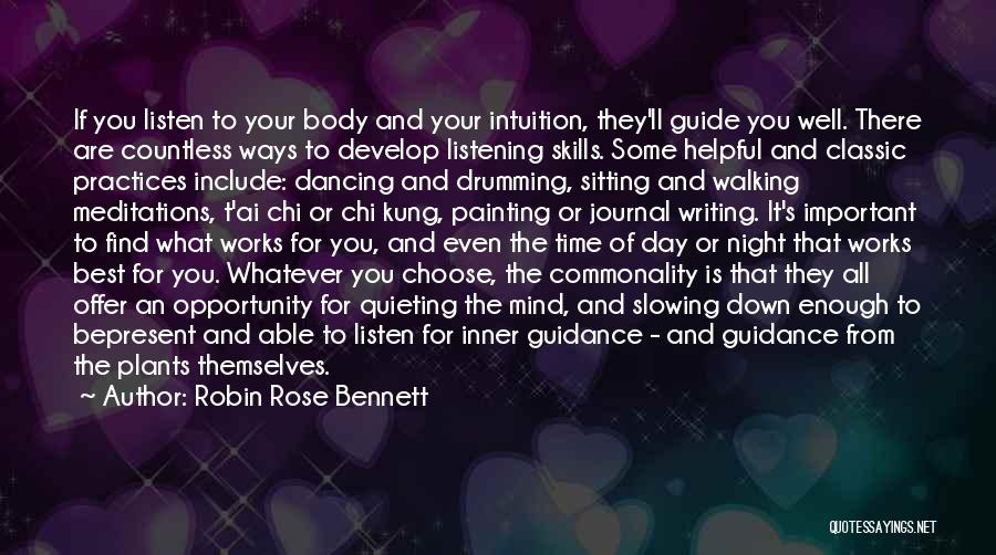 Robin Rose Bennett Quotes: If You Listen To Your Body And Your Intuition, They'll Guide You Well. There Are Countless Ways To Develop Listening