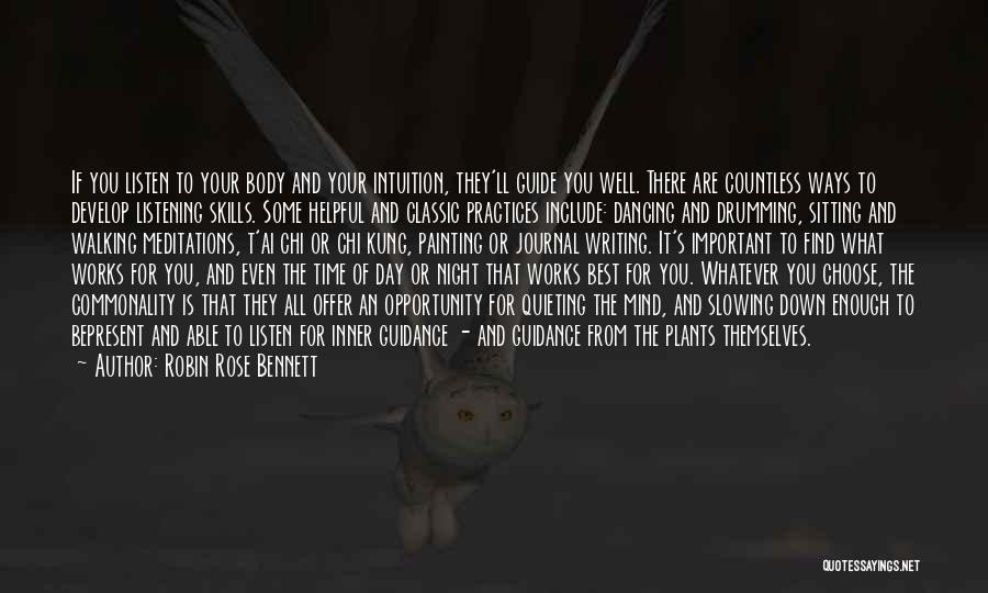 Robin Rose Bennett Quotes: If You Listen To Your Body And Your Intuition, They'll Guide You Well. There Are Countless Ways To Develop Listening