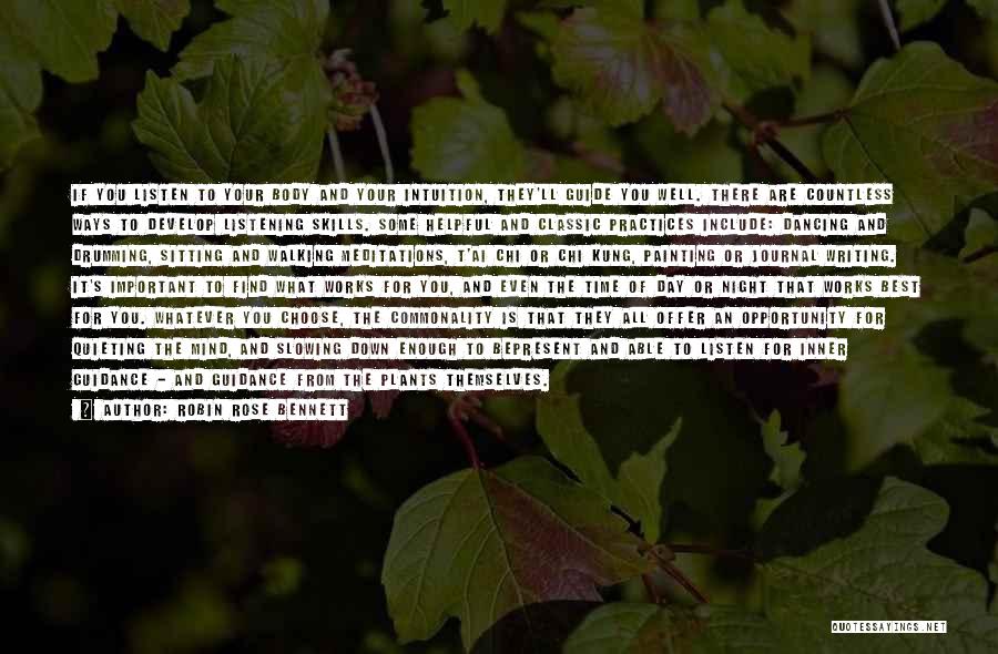 Robin Rose Bennett Quotes: If You Listen To Your Body And Your Intuition, They'll Guide You Well. There Are Countless Ways To Develop Listening