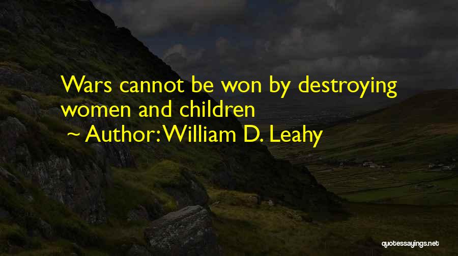 William D. Leahy Quotes: Wars Cannot Be Won By Destroying Women And Children