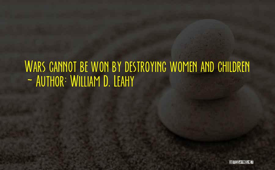 William D. Leahy Quotes: Wars Cannot Be Won By Destroying Women And Children