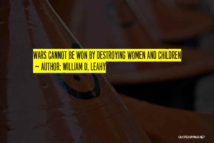 William D. Leahy Quotes: Wars Cannot Be Won By Destroying Women And Children