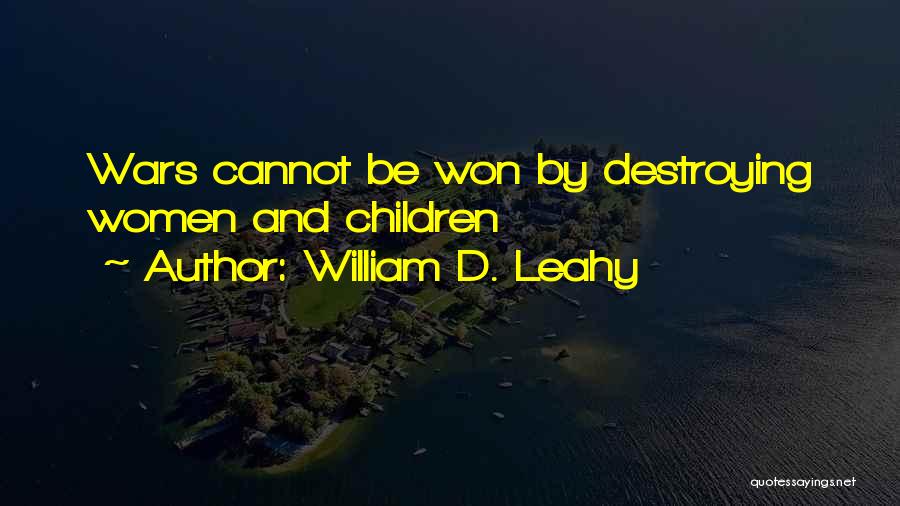 William D. Leahy Quotes: Wars Cannot Be Won By Destroying Women And Children