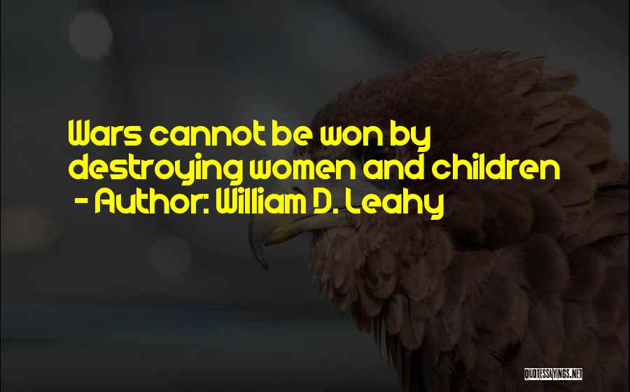 William D. Leahy Quotes: Wars Cannot Be Won By Destroying Women And Children