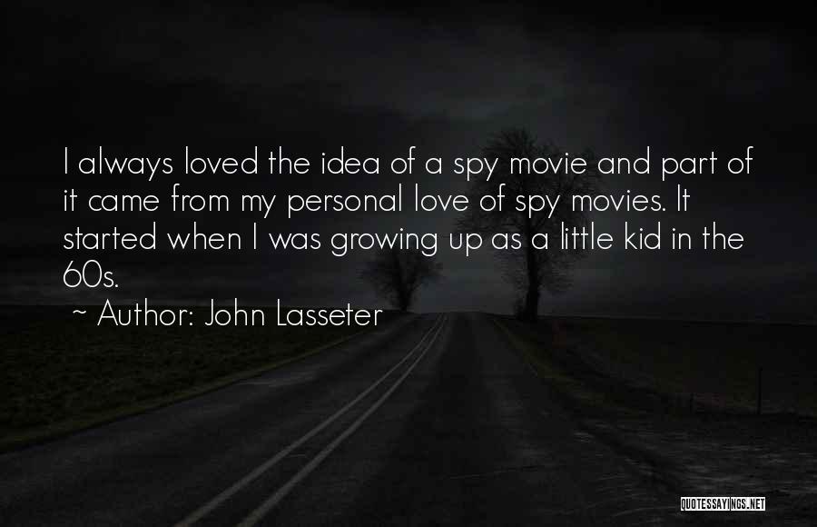 John Lasseter Quotes: I Always Loved The Idea Of A Spy Movie And Part Of It Came From My Personal Love Of Spy