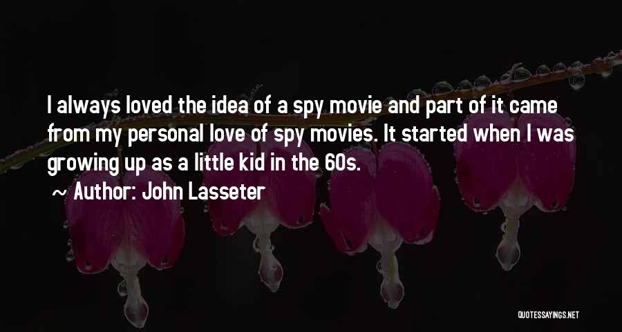 John Lasseter Quotes: I Always Loved The Idea Of A Spy Movie And Part Of It Came From My Personal Love Of Spy