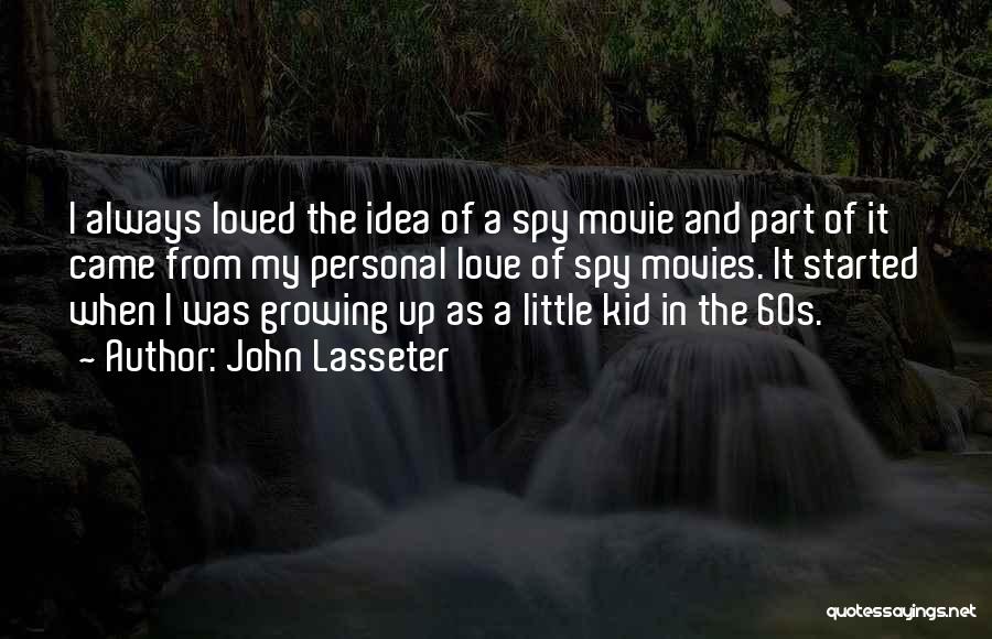 John Lasseter Quotes: I Always Loved The Idea Of A Spy Movie And Part Of It Came From My Personal Love Of Spy