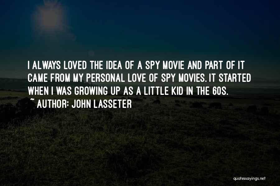 John Lasseter Quotes: I Always Loved The Idea Of A Spy Movie And Part Of It Came From My Personal Love Of Spy