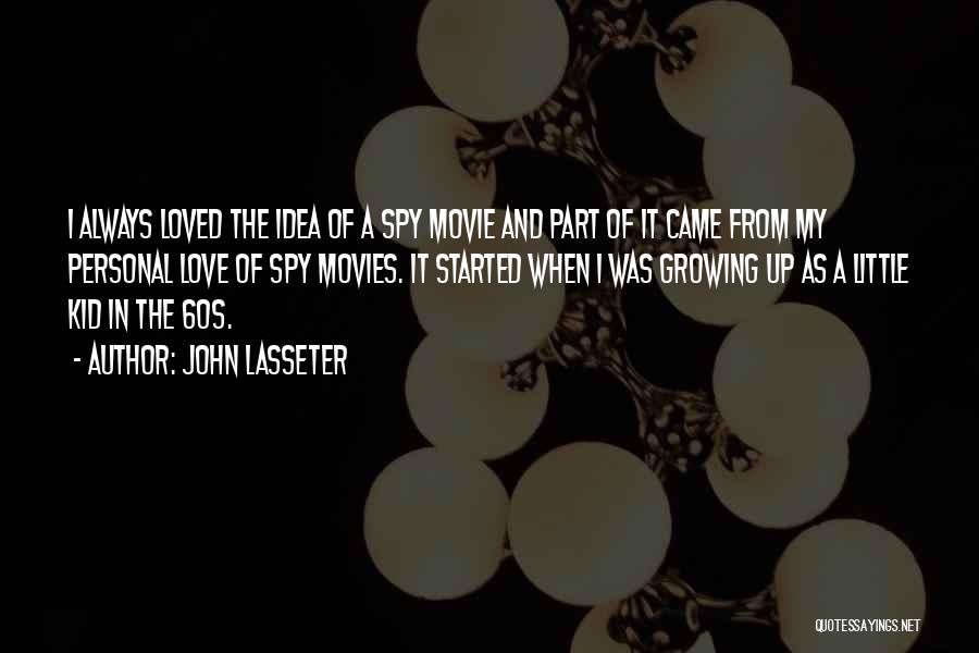 John Lasseter Quotes: I Always Loved The Idea Of A Spy Movie And Part Of It Came From My Personal Love Of Spy