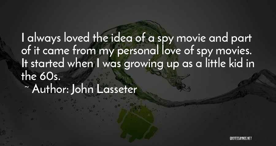 John Lasseter Quotes: I Always Loved The Idea Of A Spy Movie And Part Of It Came From My Personal Love Of Spy