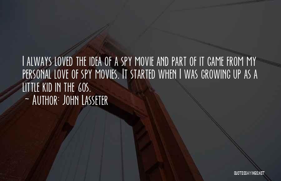 John Lasseter Quotes: I Always Loved The Idea Of A Spy Movie And Part Of It Came From My Personal Love Of Spy